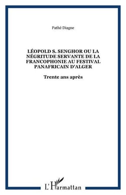Léopold S. Senghor Ou la négritude servante de la Francophonie au festival panafricain d'Alger