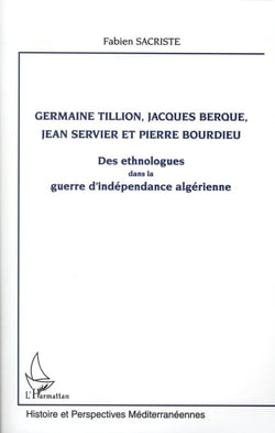 Germaine Tillion,Jjacques Berque, Jean Servier et Pierre Bourdieu - des ethnologues dans la guerre d'indépendance algérienne