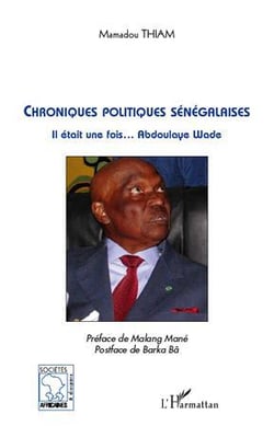 Chroniques politiques sénégalaises - il était une fois Abdoulaye Wade
