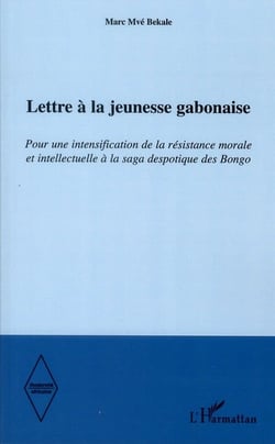 Modernité africaine : lettre à la jeunesse gabonaise - pour une intensification de la résistance morale et intellectuelle à la saga despotique des bongo