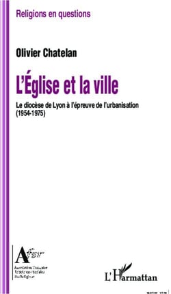 L'eglise et la ville - le diocèse de lyon à l'épreuve de l'urbanisation (1954-1975)