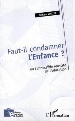 Faut-il condamner l'enfance ? ou l'impossible réussite de l'éducation