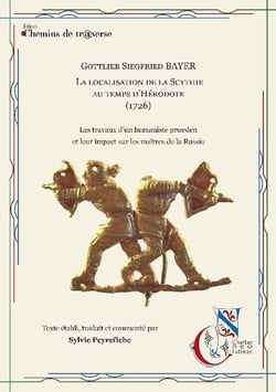 Gottlieb Siegfried Bayer : La localisation de la Scythie au temps d'Hérodote (1726) : Les travaux d'un humaniste prussien et leur impact sur les maîtres de la Russie