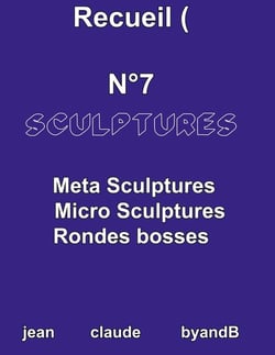 Recueil N°7 sculptures : META SCULPTURES MICRO SCULPTURES RONDES BOSSES