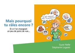 Mais pourquoi tu râles encore? : Et si l'on changeait un peu de point de vue...
