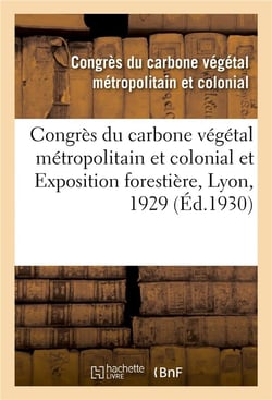 Congrès du carbone végétal métropolitain et colonial et Exposition forestière, Lyon, 1929 : Congrès de l'excursion des congressistes, 10-13 novembre 1929