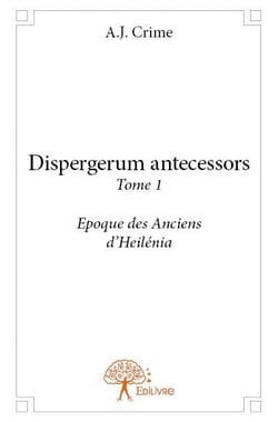 Dispergerum antecessors t.1 -  époque des anciens d'Heilénia