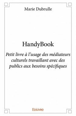 Handybook - petit livre à l'usage des médiateurs culturels travaillant avec des publics aux besoins spécifiques