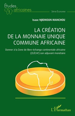La Création de la monnaie unique commune africaine : Donner à la Zone de libre-échange continentale africaine (ZLÉCAf) son adjuvant monétaire