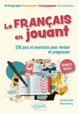 Le français en jouant : 230 exercices ludiques pour réviser et progresser