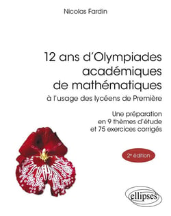 12 ans d'olympiades académiques de mathématiques : A lusage des lycéens de Première (2e édition)