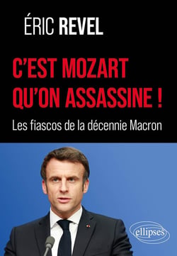 C'est Mozart qu'on assassine ! : Les fiascos de la décennie Macron