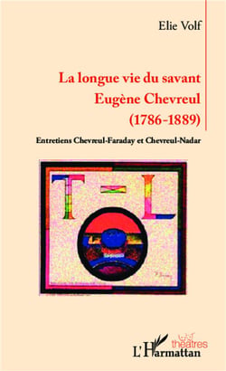 La longue vie du savant Eugène Chevreul (1786-1889) - entretiens Cherveul-Faraday et Chevreul-Nadar