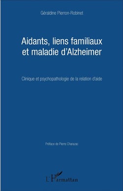 Aidants, liens familiaux et maladie d'Alzheimer - clinique et psychopathologie de la relation d'aide