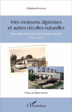 Mes moissons algéroises et autres récoltes naturelles - souvenirs du pays post-indépendance (1962-1972)