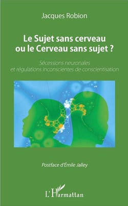 Le sujet sans cerveau ou le cerveau sans sujet ? sécessions neuronales et régulations inconscientes de conscientisation