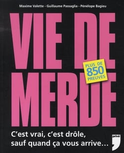 Vie de merde - c'est vrai, c'est drôle, sauf quand ça vous arrive...