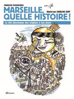 Marseille quelle histoire ! la cité phocéenne des origines à nos jours