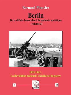 Berlin. De la défaite honorable à la barbarie soviétique (volume 3) : 1933-1945 : la Révolution nationale-socialiste et la guerre