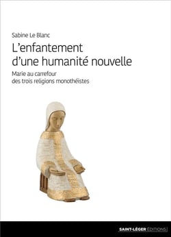 L'enfantement d'une humanité nouvelle - marie au carrefour des trois religions monothéistes