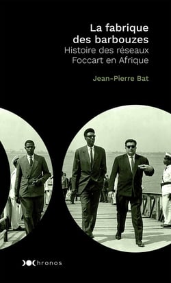 La fabrique des barbouzes - histoire des réseaux Foccart en Afrique