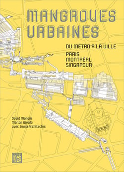Mangroves urbaines - du métro à la ville : Paris, Montréal, Singapour