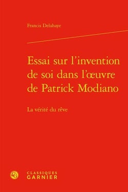 Essai sur l'invention de soi dans l'?uvre de Patrick Modiano - la vérité du rêve