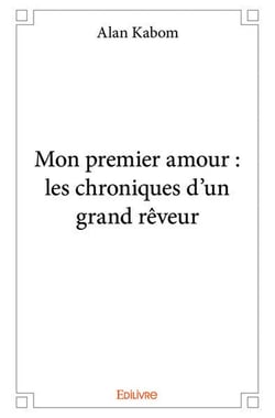 Mon premier amour : les chroniques d'un grand reveur