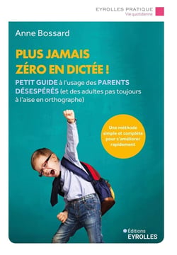 Plus jamais zéro en dictée ! Petit guide à l'usage des parents désespérés (et des adultes pas toujours à l'aise en orthographe)