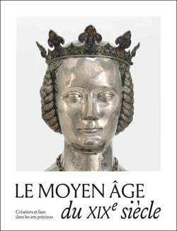 Le Moyen Âge du XIXe siècle. Créations, copies et faux dans les arts précieux