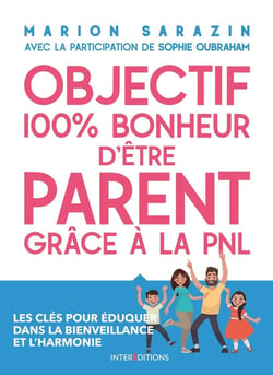 Objectif 100 % bonheur d'être parent grâce à la PNL - les clés pour éduquer dans la bienveillance et l'harmonie
