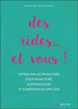 Des rides... et vous ! lifting par acupuncture, digitopuncture, automassages et alimentation anti-âge