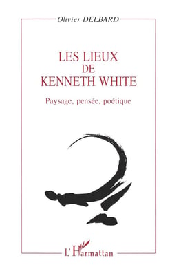 Les lieux de Kenneth White - paysage, pensée, poétique