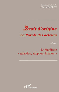 DROIT D'ORIGINE : La parole des acteurs suivi par Le manifeste "Abandon, adoption, filiation" - Le manifeste "Abandon, adoption, filiation"