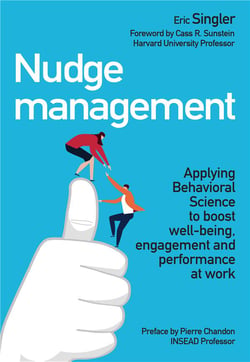 Nudge management - applying behavioural science to boost well-being, engagement and performance at work