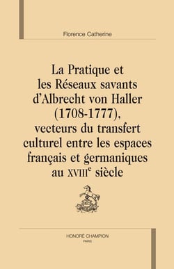 La pratique et les réseaux savants d'Albrecht von Haller (1708-1777), vecteurs du transfert culturel entre les espaces français et germaniques au XVIII siècle