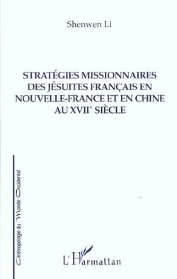 STRATÉGIES MISSIONNAIRES DES JÉSUITES FRANÇAIS EN NOUVELLE-FRANCE ET EN CHINE AU XVIIe SIÈCLE