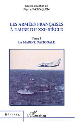 LES ARMÉES FRANÇAISES À L'AUBE DU XXIe SIÈCLE : Tome 1 : la marine nationale