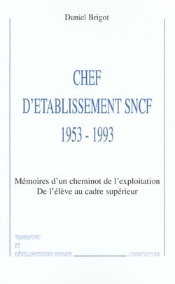 Chef d'établisement SNCF 1953-1993 : Mémoires d'un cheminot de l'exploitation - De l'élève au cadre supérieur