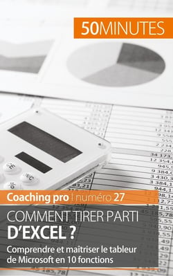 Comment tirer parti d'Excel ? - comprendre et maîtriser le tableur de Microsoft en 10 fonctions