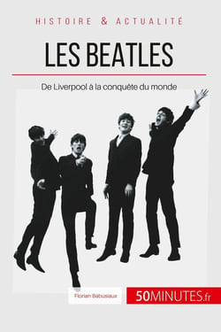 Les Beatles - de Liverpool à la conquête du monde