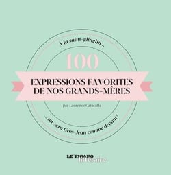 100 EXPRESSIONS FAVORITES DE NOS GRANDS MERES