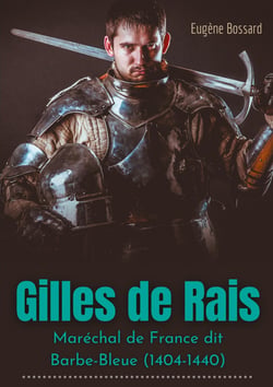 Gilles de Rais : maréchal de France dit Barbe-Bleue (1404-1440)