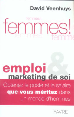Femmes emploi et marketing de soi - obtenez un poste et un salaire que vous meritez dans un monde d'