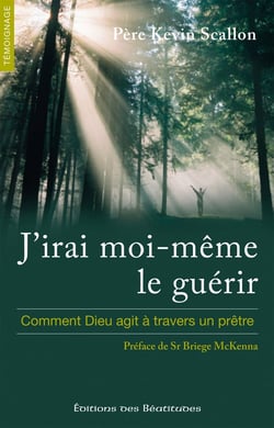 J'irai moi-même le guérir - comment Dieu agit à travers un prêtre