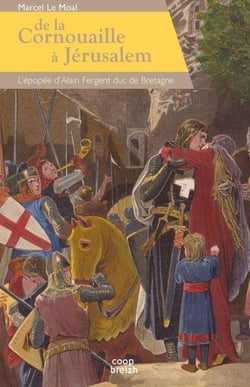De la Cornouaille à Jérusalem - l'épopée d'Alain Fergent, duc de Bretagne