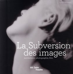 La subversion des images - surréalisme, photographie, film