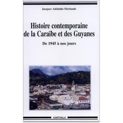 Histoire contemporaine de la Caraïbe et des Guyanes. De 1945 à nos jours