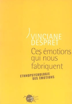 Ces emotions qui nous fabriquent. ethnopsychologie des emotions
