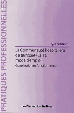 La communauté hospitalière de territoire (cht), mode d'emploi - constitution et fonctionnement